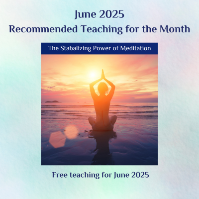 The Stabilizing Power of Meditation -Recommended Teaching for June 2025