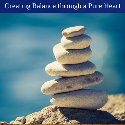 Creating Balance through a Pure Heart